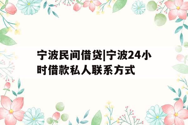 宁波民间借贷|宁波24小时借款私人联系方式