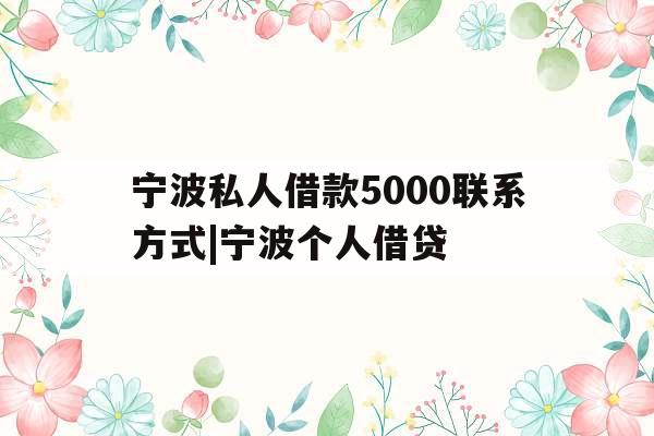 宁波私人借款5000联系方式|宁波个人借贷
