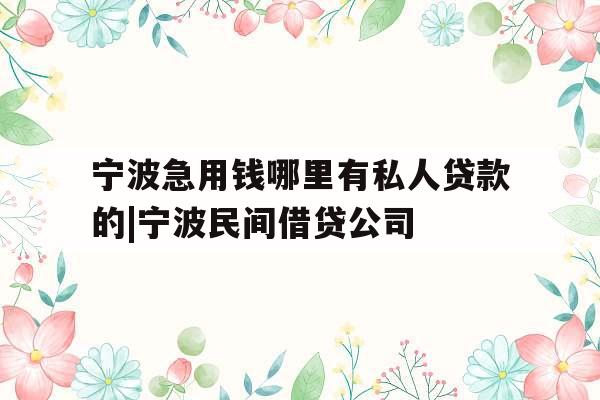 宁波急用钱哪里有私人贷款的|宁波民间借贷公司
