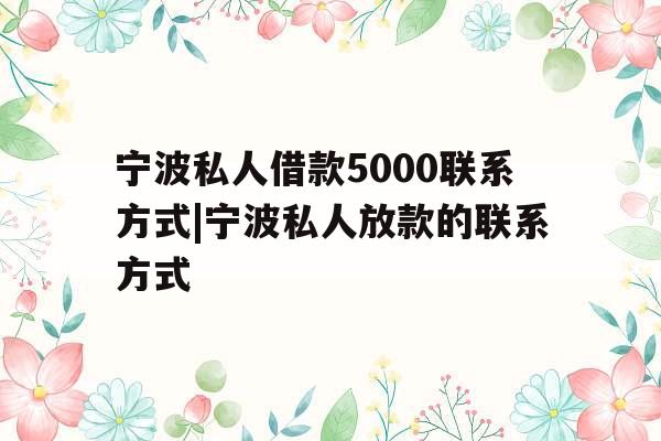 宁波私人借款5000联系方式|宁波私人放款的联系方式