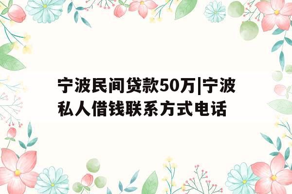 宁波民间贷款50万|宁波私人借钱联系方式电话