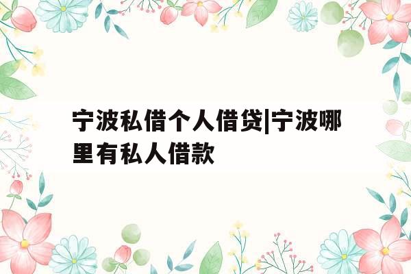 宁波私借个人借贷|宁波哪里有私人借款