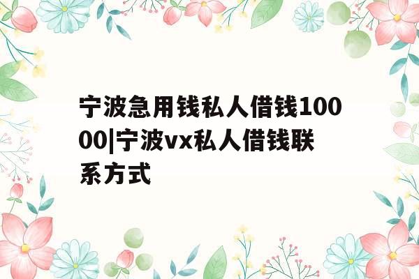 宁波急用钱私人借钱10000|宁波vx私人借钱联系方式
