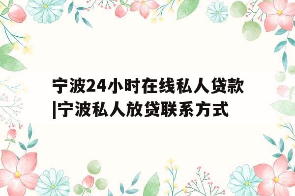 宁波24小时在线私人贷款|宁波私人放贷联系方式