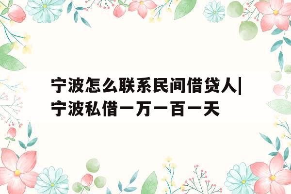 宁波怎么联系民间借贷人|宁波私借一万一百一天