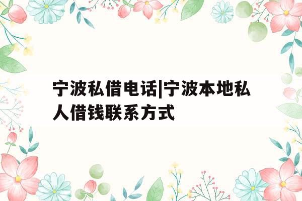 宁波私借电话|宁波本地私人借钱联系方式