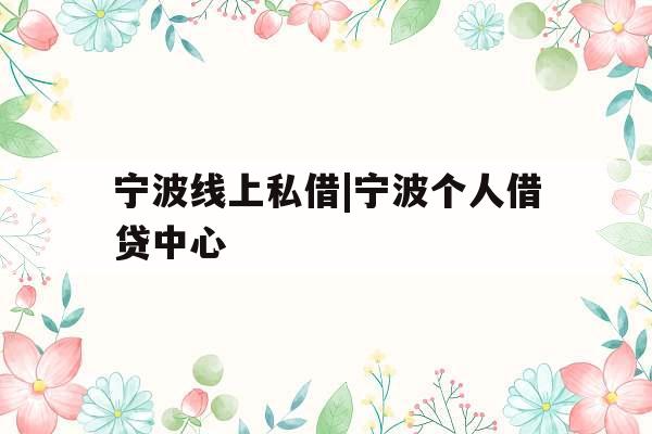 宁波线上私借|宁波个人借贷中心