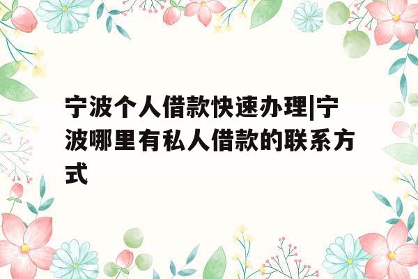 宁波个人借款快速办理|宁波哪里有私人借款的联系方式