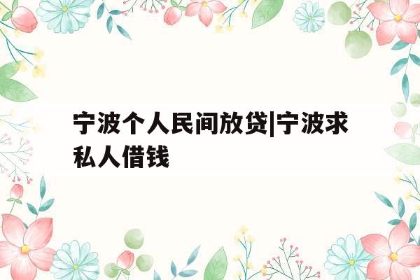 宁波个人民间放贷|宁波求私人借钱