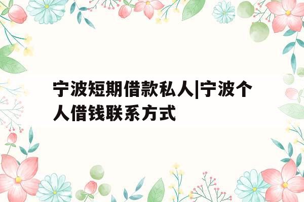 宁波短期借款私人|宁波个人借钱联系方式
