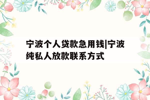 宁波个人贷款急用钱|宁波纯私人放款联系方式
