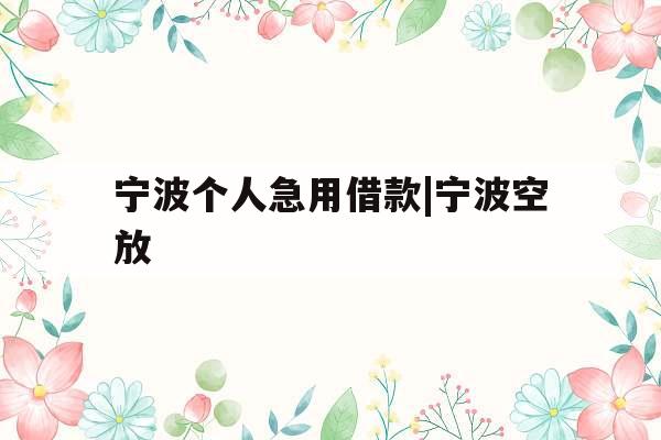 宁波个人急用借款|宁波空放