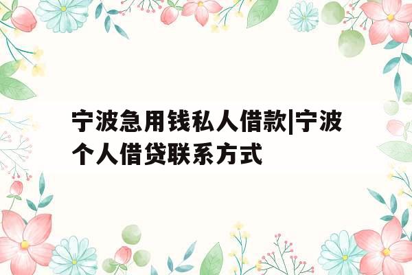 宁波急用钱私人借款|宁波个人借贷联系方式