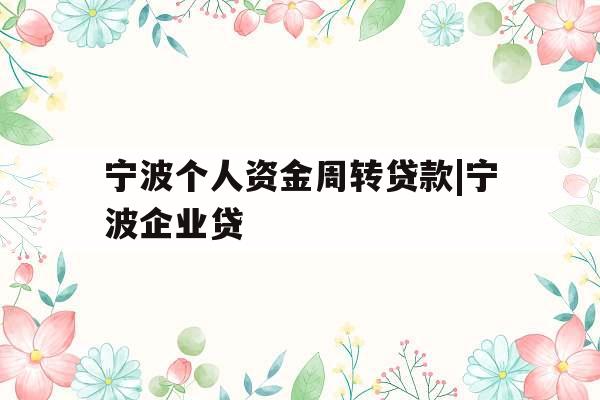 宁波个人资金周转贷款|宁波企业贷