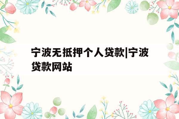 宁波无抵押个人贷款|宁波贷款网站