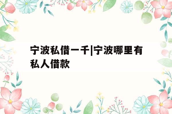 宁波私借一千|宁波哪里有私人借款
