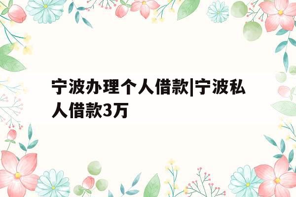 宁波办理个人借款|宁波私人借款3万