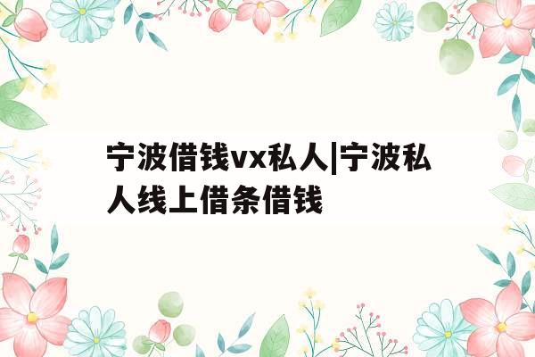 宁波借钱vx私人|宁波私人线上借条借钱