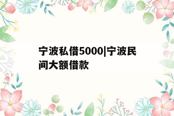 宁波私借5000|宁波民间大额借款