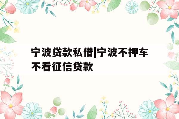 宁波贷款私借|宁波不押车不看征信贷款