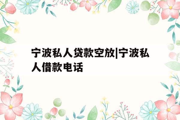 宁波私人贷款空放|宁波私人借款电话