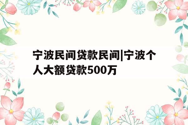 宁波民间贷款民间|宁波个人大额贷款500万