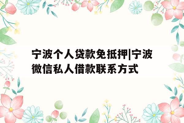 宁波个人贷款免抵押|宁波微信私人借款联系方式