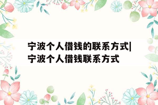 宁波个人借钱的联系方式|宁波个人借钱联系方式