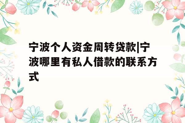 宁波个人资金周转贷款|宁波哪里有私人借款的联系方式
