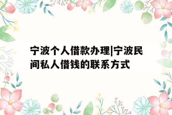 宁波个人借款办理|宁波民间私人借钱的联系方式