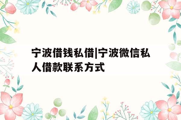 宁波借钱私借|宁波微信私人借款联系方式