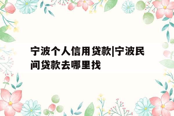 宁波个人信用贷款|宁波民间贷款去哪里找