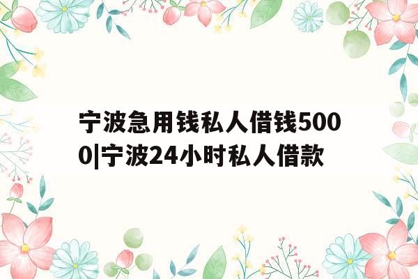 宁波急用钱私人借钱5000|宁波24小时私人借款