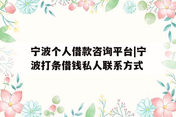 宁波个人借款咨询平台|宁波打条借钱私人联系方式