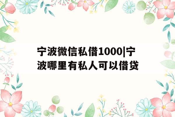 宁波微信私借1000|宁波哪里有私人可以借贷