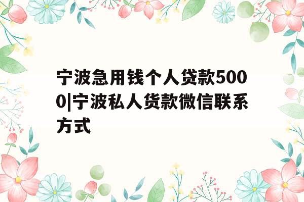 宁波急用钱个人贷款5000|宁波私人货款微信联系方式