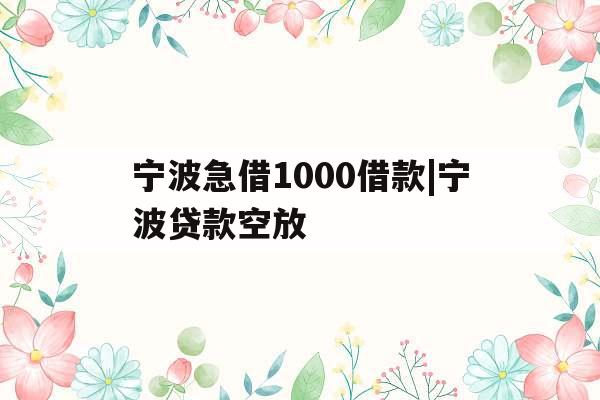 宁波急借1000借款|宁波贷款空放