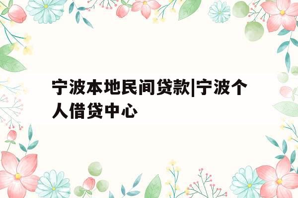 宁波本地民间贷款|宁波个人借贷中心