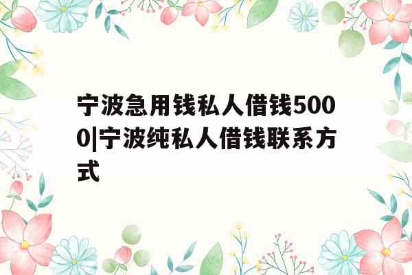 宁波急用钱私人借钱5000|宁波纯私人借钱联系方式
