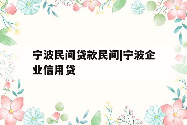 宁波民间贷款民间|宁波企业信用贷
