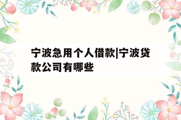 宁波急用个人借款|宁波贷款公司有哪些