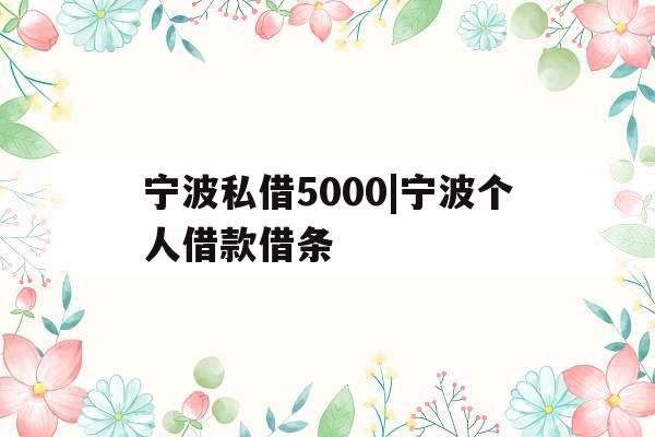 宁波私借5000|宁波个人借款借条