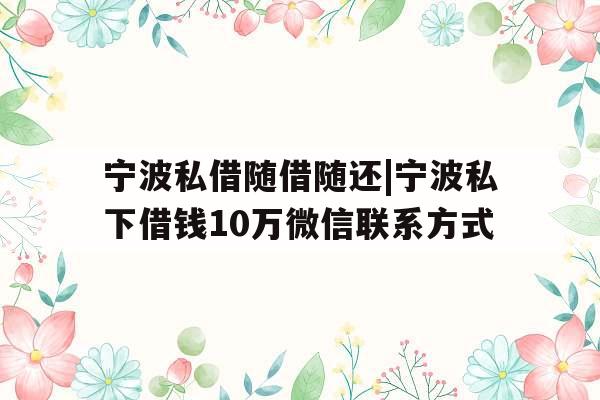 宁波私借随借随还|宁波私下借钱10万微信联系方式