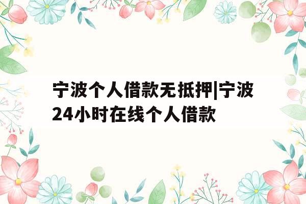 宁波个人借款无抵押|宁波24小时在线个人借款