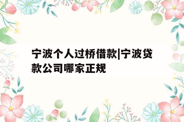 宁波个人过桥借款|宁波贷款公司哪家正规