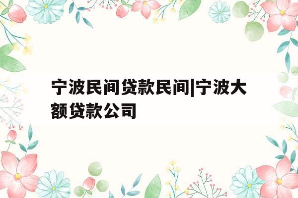 宁波民间贷款民间|宁波大额贷款公司