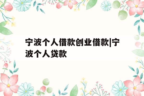 宁波个人借款创业借款|宁波个人贷款