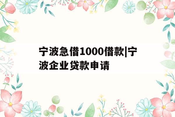 宁波急借1000借款|宁波企业贷款申请