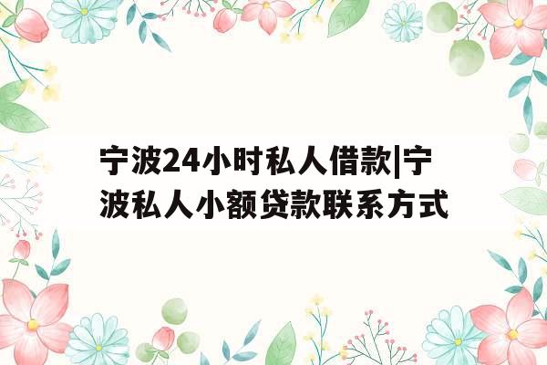 宁波24小时私人借款|宁波私人小额贷款联系方式