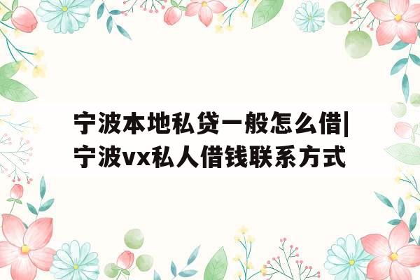 宁波本地私贷一般怎么借|宁波vx私人借钱联系方式